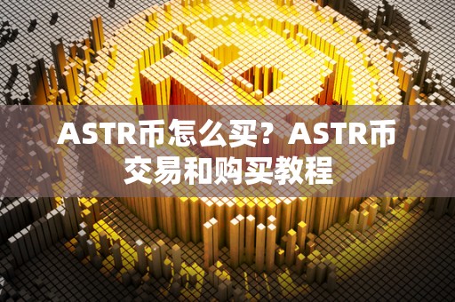 ASTR币怎么买？ASTR币交易和购买教程