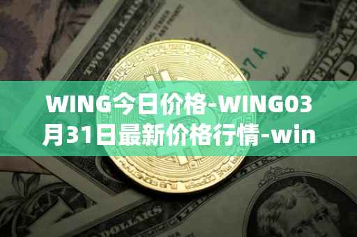 WING今日价格-WING03月31日最新价格行情-wing-finance最新走势消息