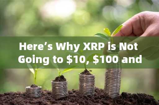 Here’s Why XRP is Not Going to $10, $100 and $1,000 Soon Despite Inclusion in US Strategic Reserve