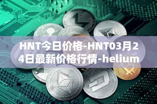 HNT今日价格-HNT03月24日最新价格行情-heliumhnt最新走势消息