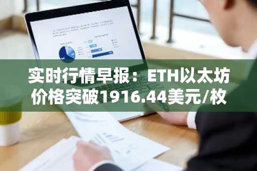 实时行情早报：ETH以太坊价格突破1916.44美元/枚，日内涨1.03%