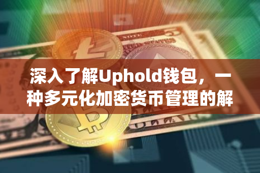 深入了解Uphold钱包，一种多元化加密货币管理的解决方案