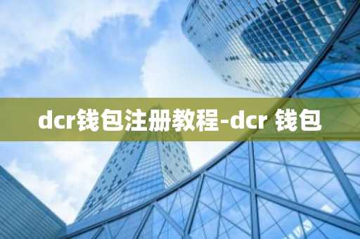 dcr钱包注册教程-dcr 钱包