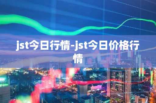 jst今日行情-jst今日价格行情