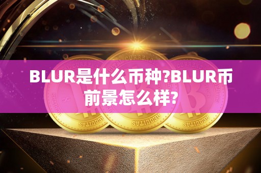 BLUR是什么币种?BLUR币前景怎么样?