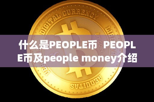 什么是PEOPLE币  PEOPLE币及people money介绍