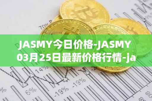 JASMY今日价格-JASMY03月25日最新价格行情-jasmycoin最新走势消息