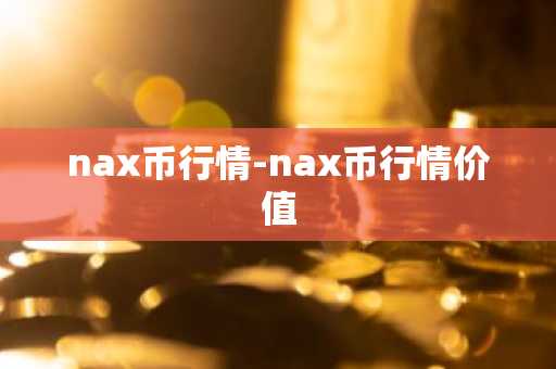 nax币行情-nax币行情价值