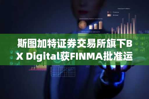 斯图加特证券交易所旗下BX Digital获FINMA批准运营数字资产交易业务