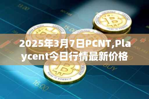 2025年3月7日PCNT,Playcent今日行情最新价格