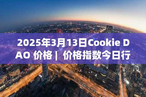 2025年3月13日Cookie DAO 价格 | 价格指数今日行情分享