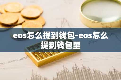 eos怎么提到钱包-eos怎么提到钱包里