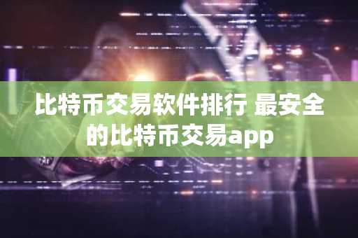 比特币交易软件排行 最安全的比特币交易app