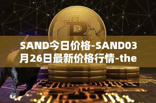 SAND今日价格-SAND03月26日最新价格行情-the-sandbox最新走势消息