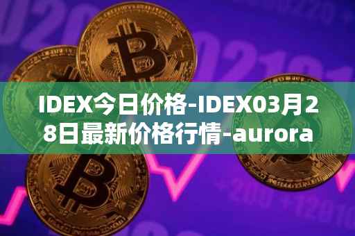 IDEX今日价格-IDEX03月28日最新价格行情-aurora-dao最新走势消息