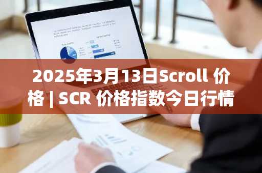 2025年3月13日Scroll 价格 | SCR 价格指数今日行情分享