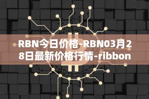RBN今日价格-RBN03月28日最新价格行情-ribbon-finance最新走势消息