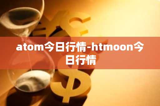 atom今日行情-htmoon今日行情