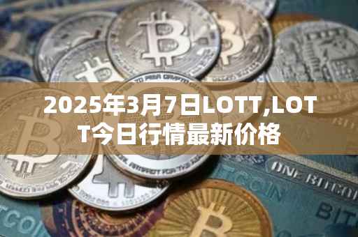 2025年3月7日LOTT,LOTT今日行情最新价格