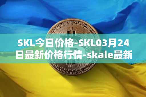 SKL今日价格-SKL03月24日最新价格行情-skale最新走势消息