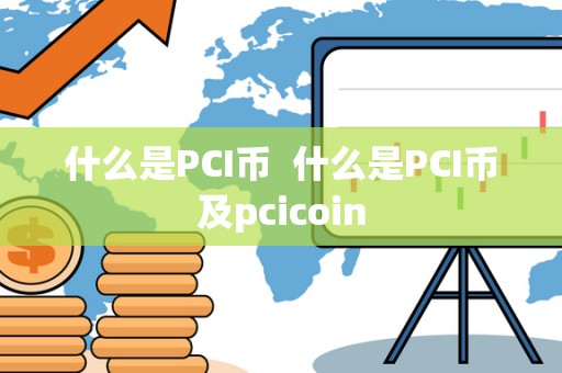 什么是PCI币 什么是PCI币及pcicoin 什么是PCI币 什么是PCI币及pcicoin