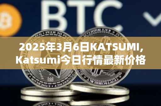 2025年3月6日KATSUMI,Katsumi今日行情最新价格