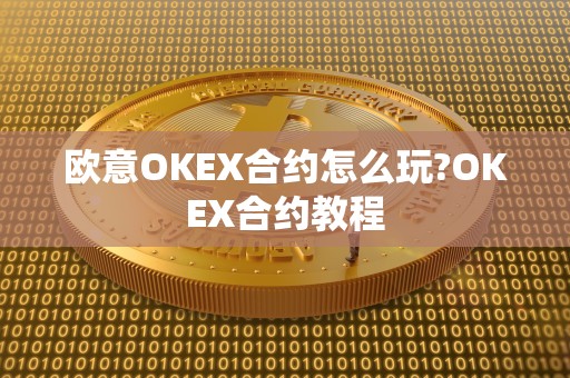 欧意OKEX合约怎么玩?OKEX合约教程