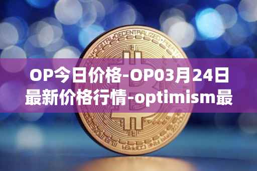 OP今日价格-OP03月24日最新价格行情-optimism最新走势消息
