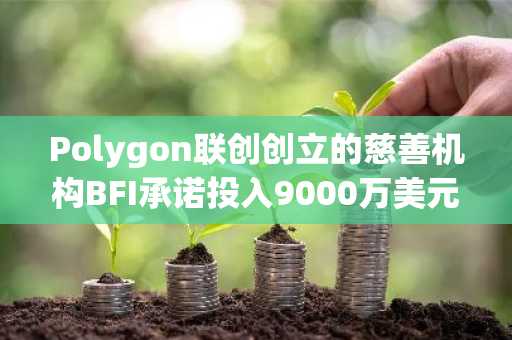 Polygon联创创立的慈善机构BFI承诺投入9000万美元用于推进生物医学研究