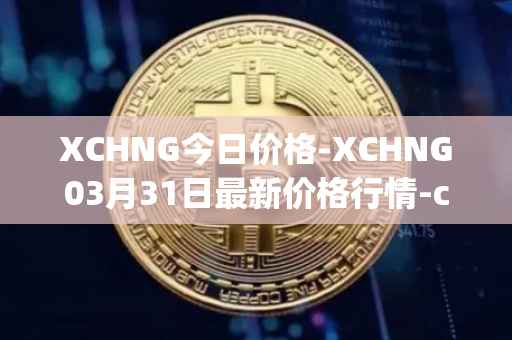 XCHNG今日价格-XCHNG03月31日最新价格行情-chainge最新走势消息