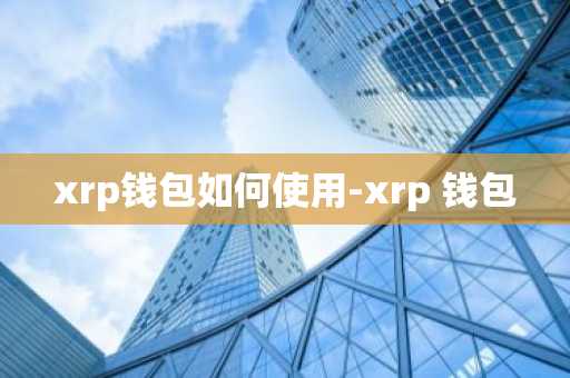 xrp钱包如何使用-xrp 钱包