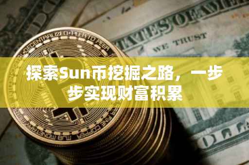 探索Sun币挖掘之路，一步步实现财富积累