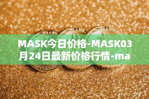 MASK今日价格-MASK03月24日最新价格行情-mask-network最新走势消息