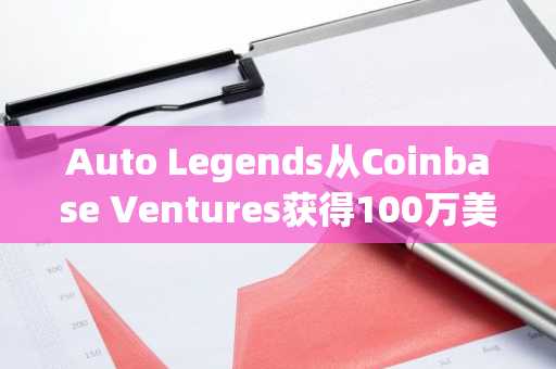 Auto Legends从Coinbase Ventures获得100万美元的投资