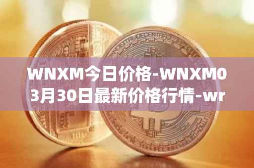 WNXM今日价格-WNXM03月30日最新价格行情-wrapped-nxm最新走势消息