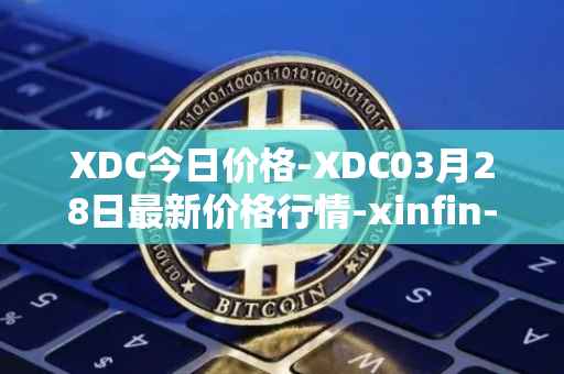 XDC今日价格-XDC03月28日最新价格行情-xinfin-network最新走势消息