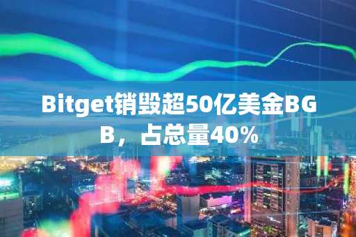 Bitget销毁超50亿美金BGB，占总量40%