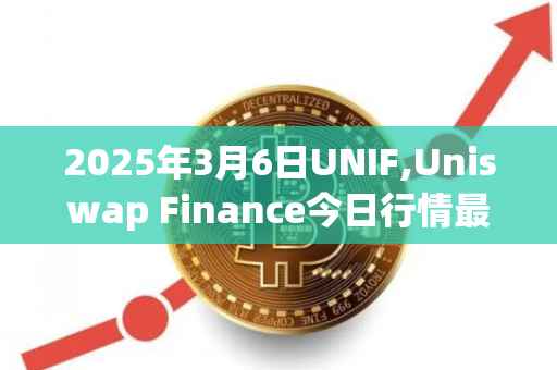 2025年3月6日UNIF,Uniswap Finance今日行情最新价格