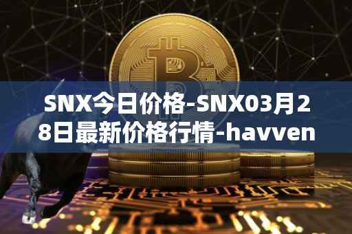 SNX今日价格-SNX03月28日最新价格行情-havven最新走势消息