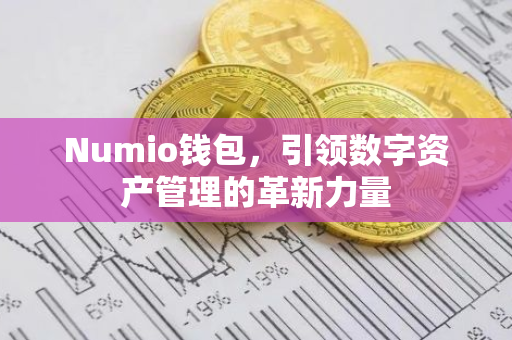 Numio钱包，引领数字资产管理的革新力量