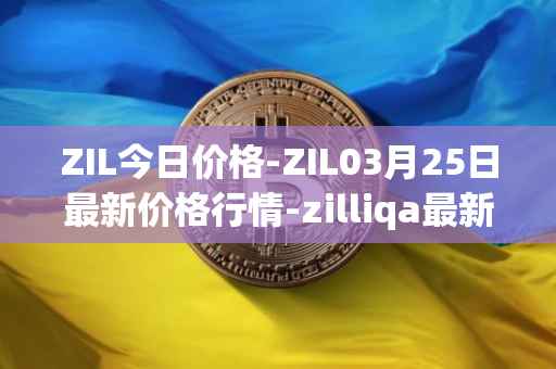ZIL今日价格-ZIL03月25日最新价格行情-zilliqa最新走势消息