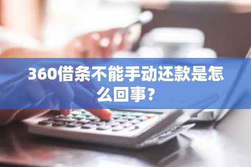 360借条不能手动还款是怎么回事？