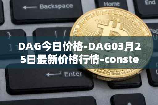 DAG今日价格-DAG03月25日最新价格行情-constellation最新走势消息