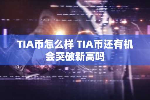 TIA币怎么样 TIA币还有机会突破新高吗