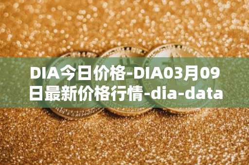 DIA今日价格-DIA03月09日最新价格行情-dia-data最新走势消息