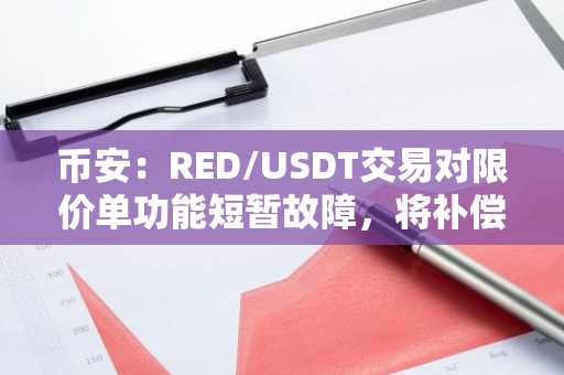 币安：RED/USDT交易对限价单功能短暂故障，将补偿用户损失