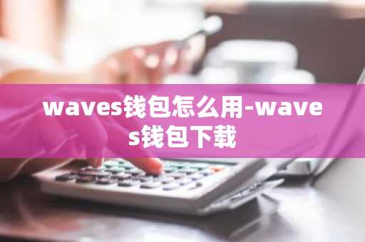 waves钱包怎么用-waves钱包下载