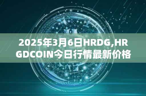 2025年3月6日HRDG,HRGDCOIN今日行情最新价格
