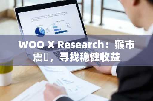 WOO X Research：猴市震盪，寻找稳健收益