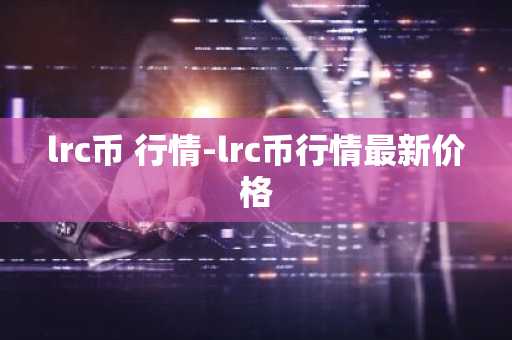 lrc币 行情-lrc币行情最新价格